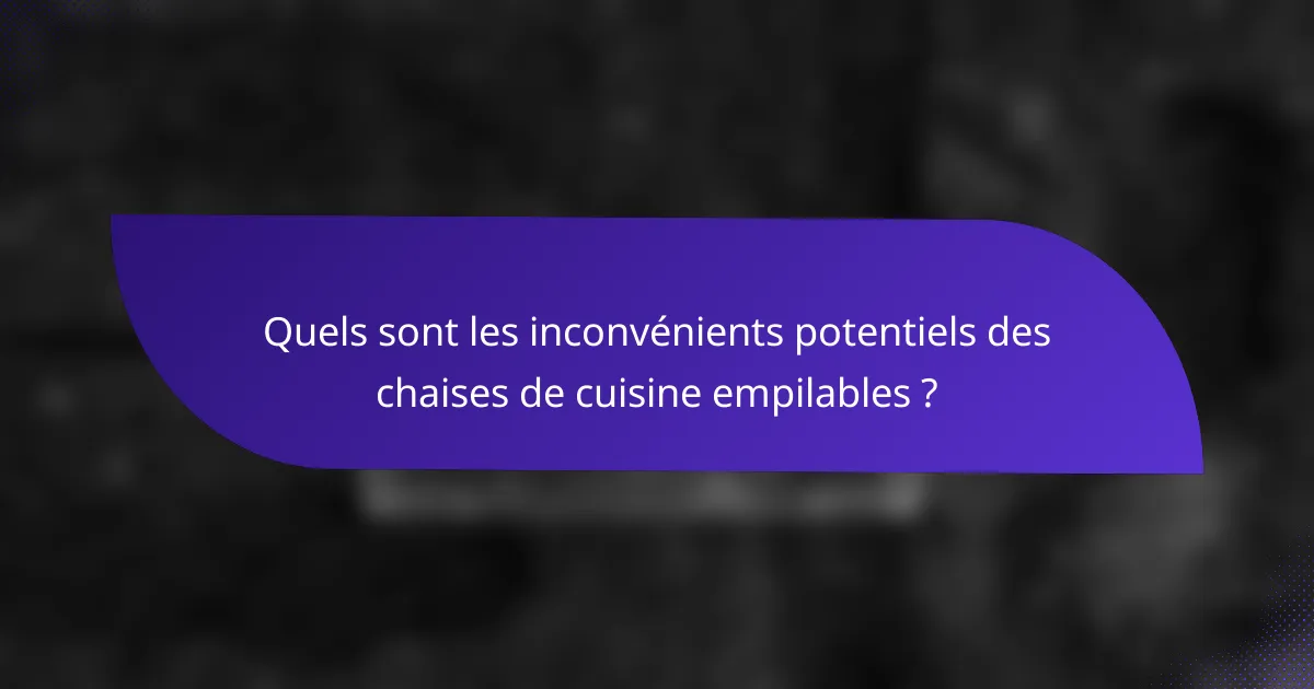 Quels sont les inconvénients potentiels des chaises de cuisine empilables ?