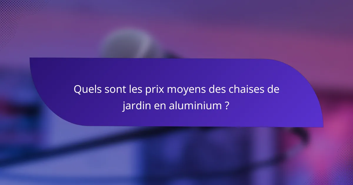 Quels sont les prix moyens des chaises de jardin en aluminium ?
