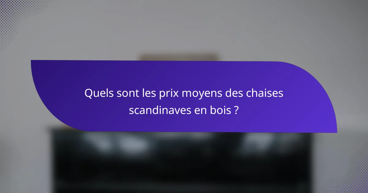 Quels sont les prix moyens des chaises scandinaves en bois ?