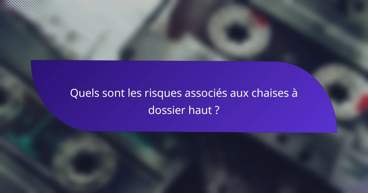 Quels sont les risques associés aux chaises à dossier haut ?