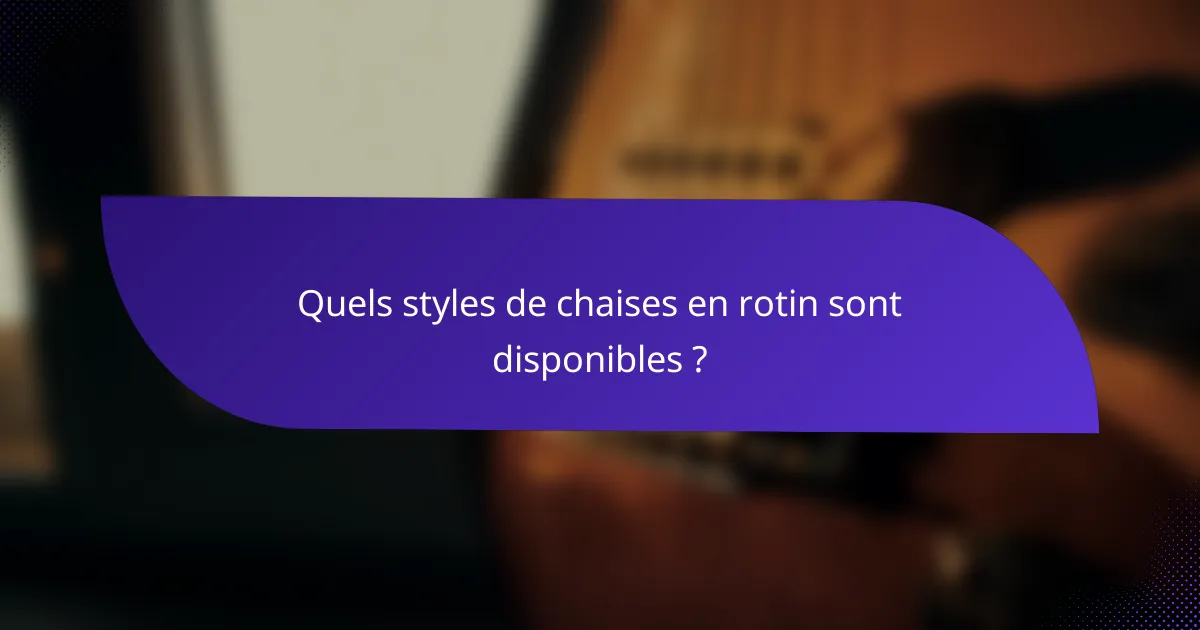 Quels styles de chaises en rotin sont disponibles ?