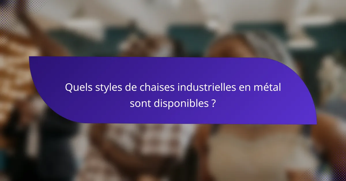 Quels styles de chaises industrielles en métal sont disponibles ?