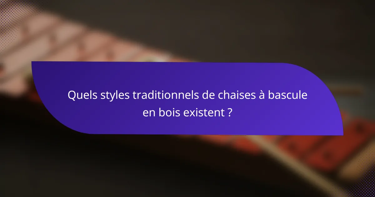 Quels styles traditionnels de chaises à bascule en bois existent ?