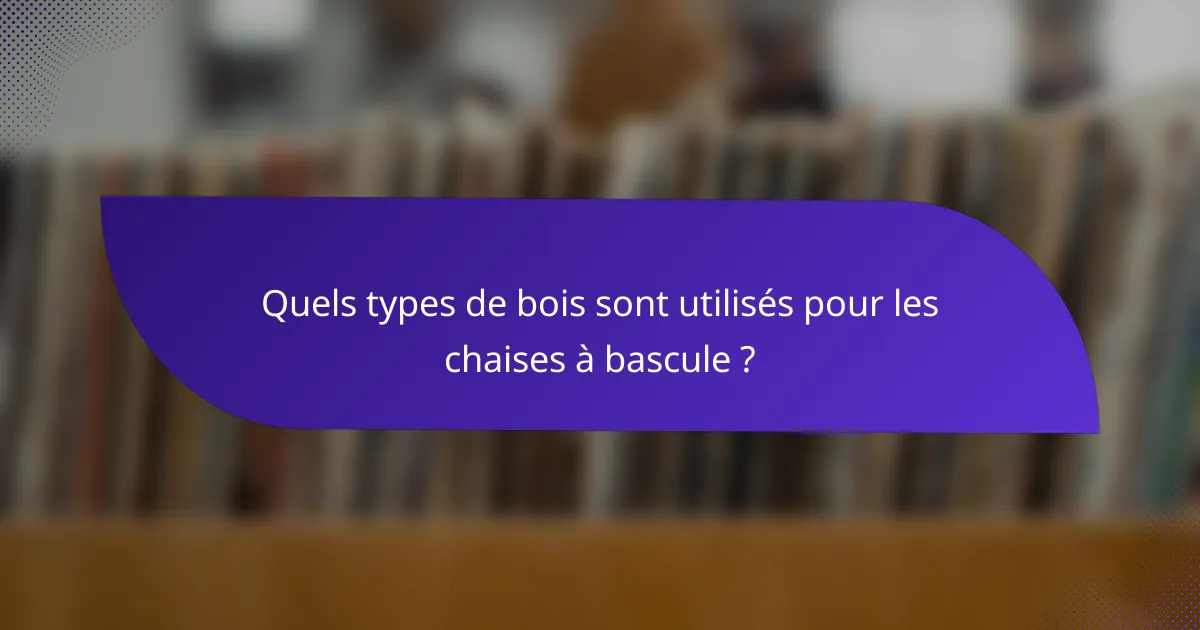 Quels types de bois sont utilisés pour les chaises à bascule ?